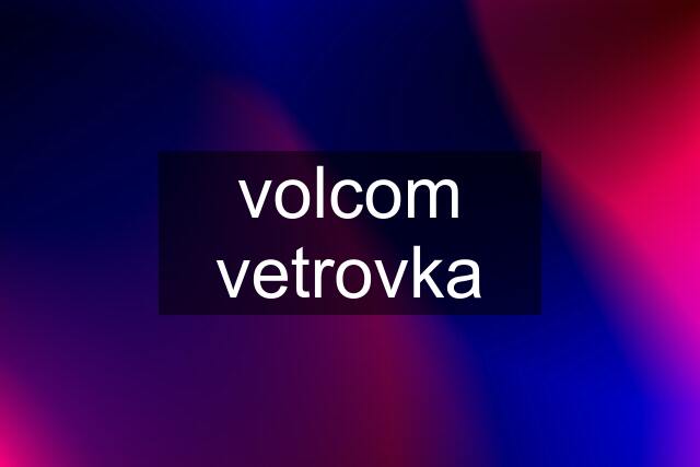 volcom vetrovka