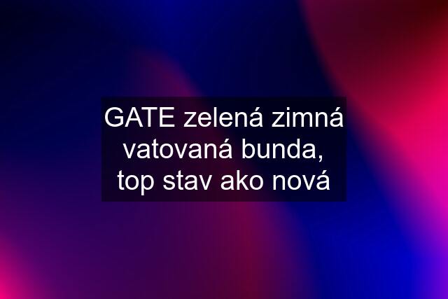 GATE zelená zimná vatovaná bunda, top stav ako nová