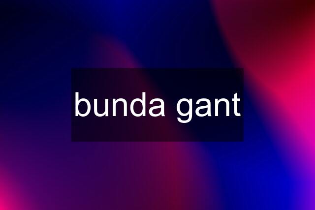 bunda gant