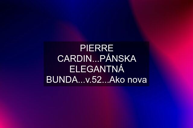 PIERRE CARDIN...PÁNSKA ELEGANTNÁ BUNDA...v.52...Ako nova