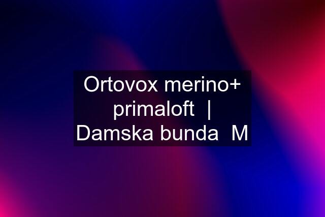 Ortovox merino+ primaloft  | Damska bunda  M