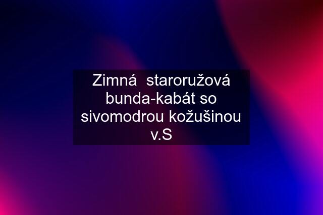 Zimná  staroružová bunda-kabát so sivomodrou kožušinou v.S