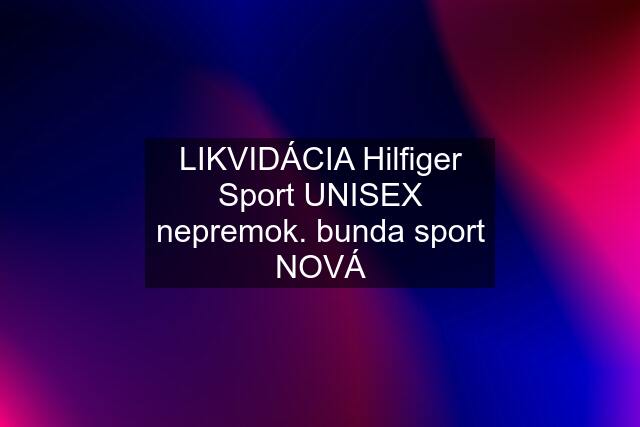 LIKVIDÁCIA Hilfiger Sport UNISEX nepremok. bunda sport NOVÁ