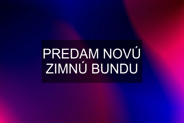 PREDAM NOVÚ ZIMNÚ BUNDU