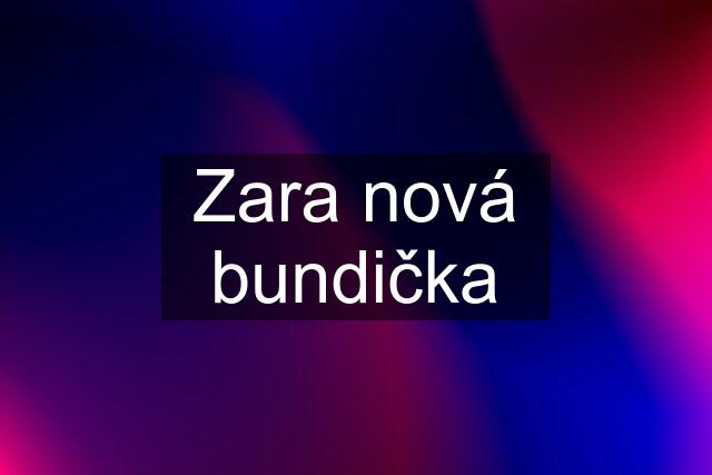 Zara nová bundička