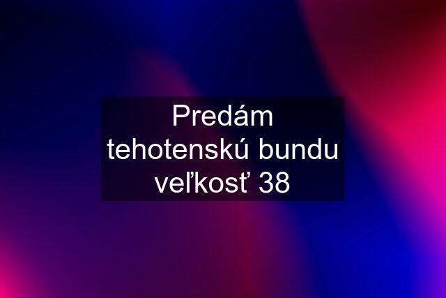 Predám tehotenskú bundu veľkosť 38