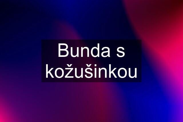 Bunda s kožušinkou