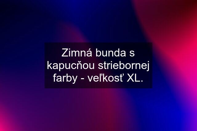 Zimná bunda s kapucňou striebornej farby - veľkosť XL.