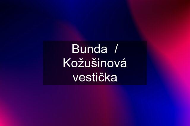 Bunda  / Kožušinová vestička