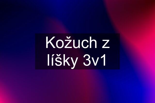 Kožuch z líšky 3v1