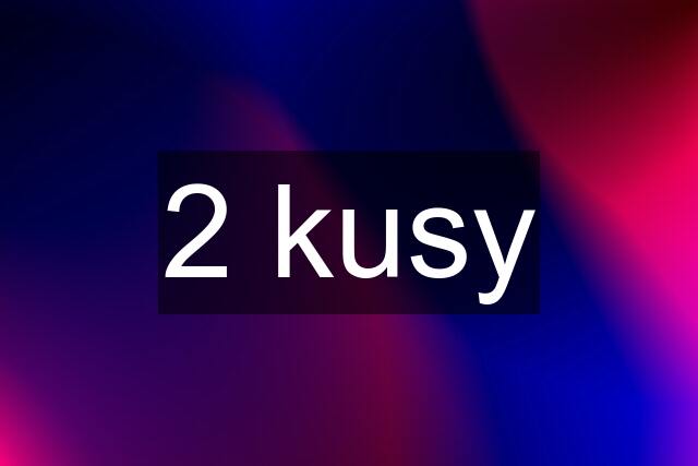 2 kusy