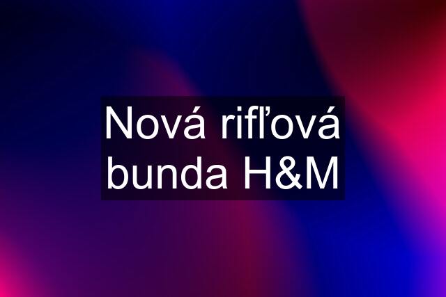 Nová rifľová bunda H&M