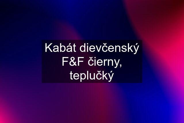 Kabát dievčenský F&F čierny, teplučký