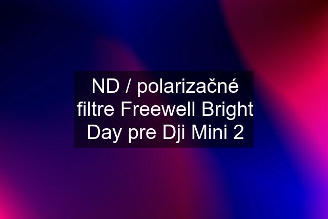 ND / polarizačné filtre Freewell Bright Day pre Dji Mini 2