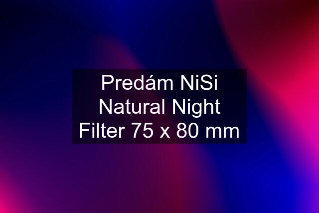 Predám NiSi Natural Night Filter 75 x 80 mm