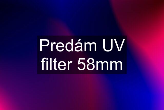 Predám UV filter 58mm