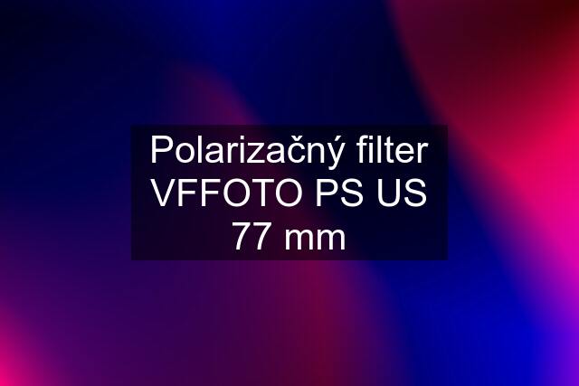 Polarizačný filter VFFOTO PS US 77 mm