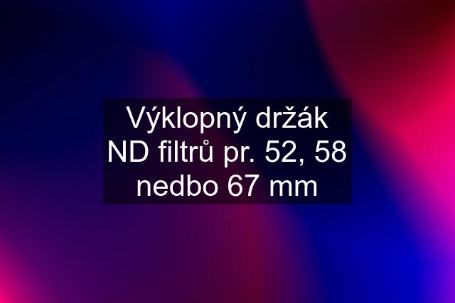 Výklopný držák ND filtrů pr. 52, 58 nedbo 67 mm