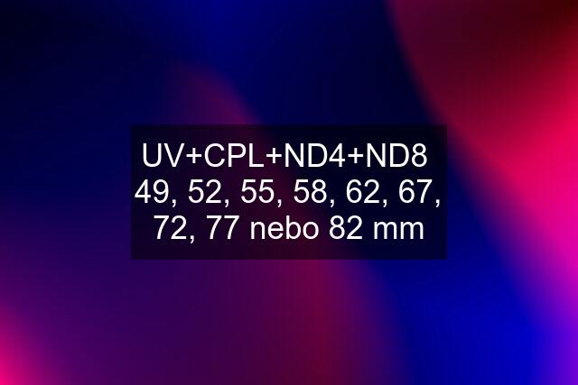 UV+CPL+ND4+ND8  49, 52, 55, 58, 62, 67, 72, 77 nebo 82 mm