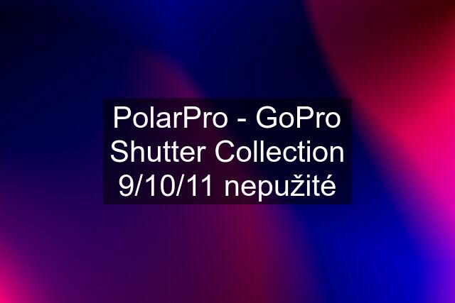 PolarPro - GoPro Shutter Collection 9/10/11 nepužité
