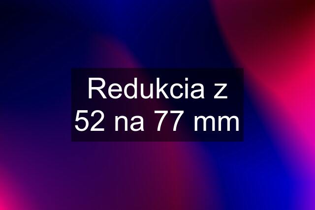 Redukcia z 52 na 77 mm