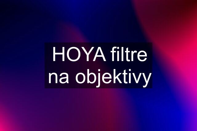 HOYA filtre na objektivy