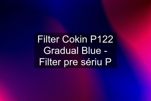 Filter Cokin P122 Gradual Blue - Filter pre sériu P