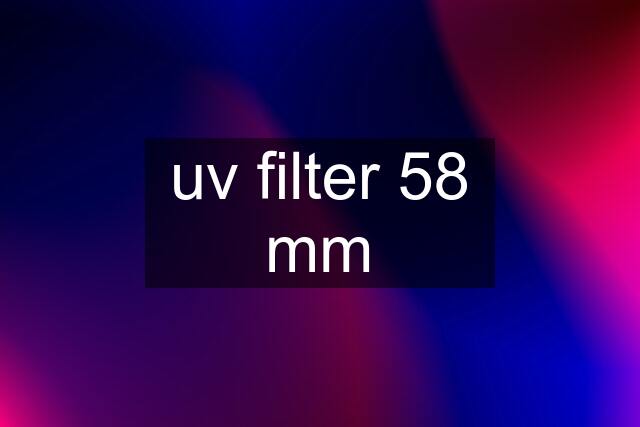 uv filter 58 mm