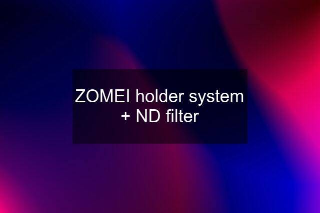 ZOMEI holder system + ND filter