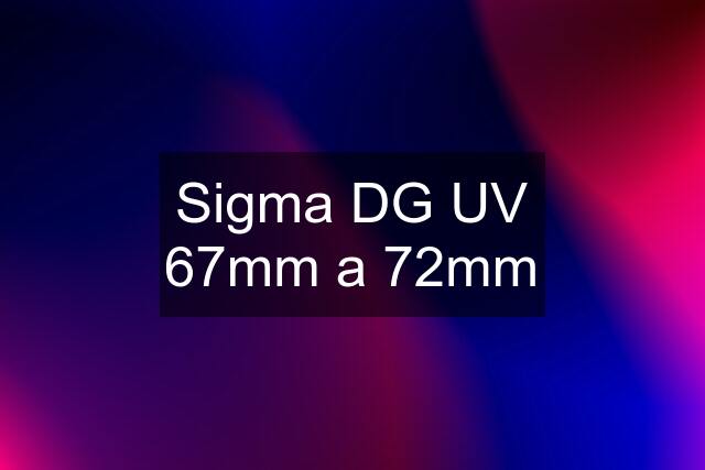 Sigma DG UV 67mm a 72mm