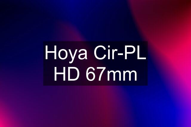 Hoya Cir-PL HD 67mm