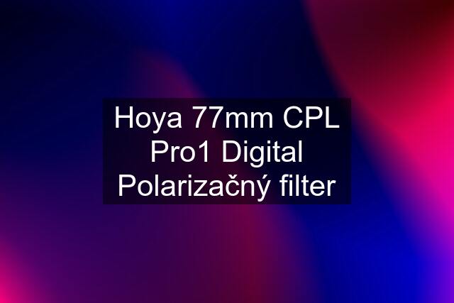 Hoya 77mm CPL Pro1 Digital Polarizačný filter