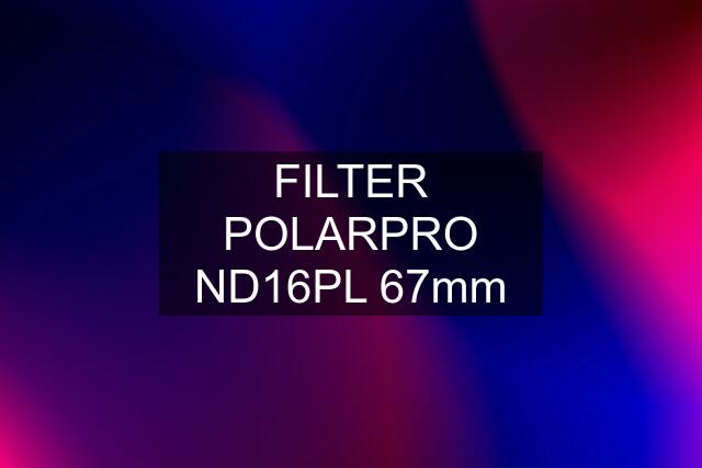 FILTER POLARPRO ND16PL 67mm