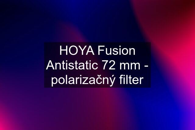 HOYA Fusion Antistatic 72 mm - polarizačný filter