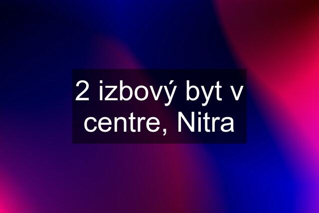 2 izbový byt v centre, Nitra