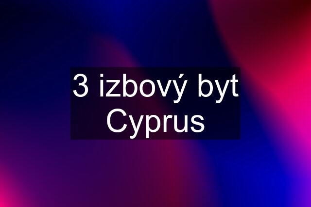 3 izbový byt Cyprus