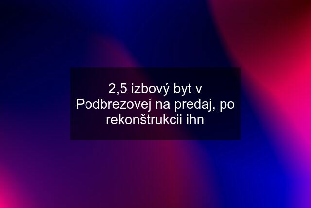 2,5 izbový byt v Podbrezovej na predaj, po rekonštrukcii ihn