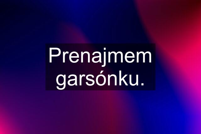 Prenajmem garsónku.