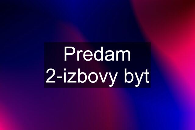 Predam 2-izbovy byt