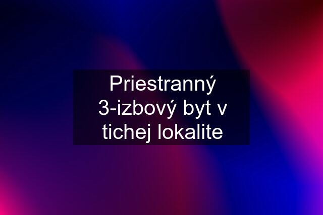 Priestranný 3-izbový byt v tichej lokalite