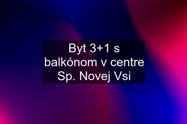 Byt 3+1 s balkónom v centre Sp. Novej Vsi