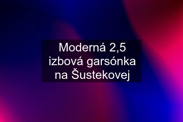 Moderná 2,5 izbová garsónka na Šustekovej