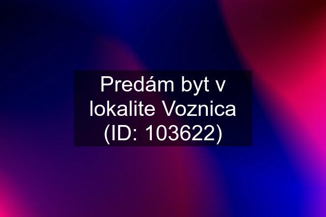 Predám byt v lokalite Voznica (ID: 103622)