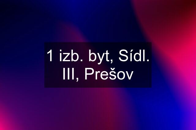 1 izb. byt, Sídl. III, Prešov