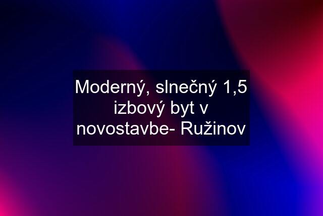 Moderný, slnečný 1,5 izbový byt v novostavbe- Ružinov