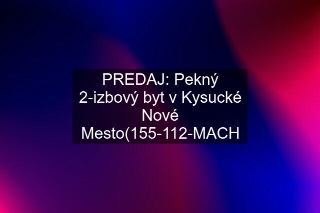 PREDAJ: Pekný 2-izbový byt v Kysucké Nové Mesto(155-112-MACH