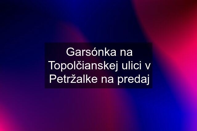 Garsónka na Topolčianskej ulici v Petržalke na predaj