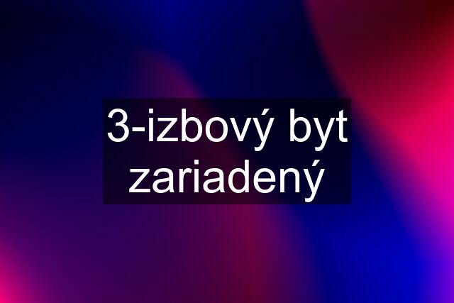 3-izbový byt zariadený