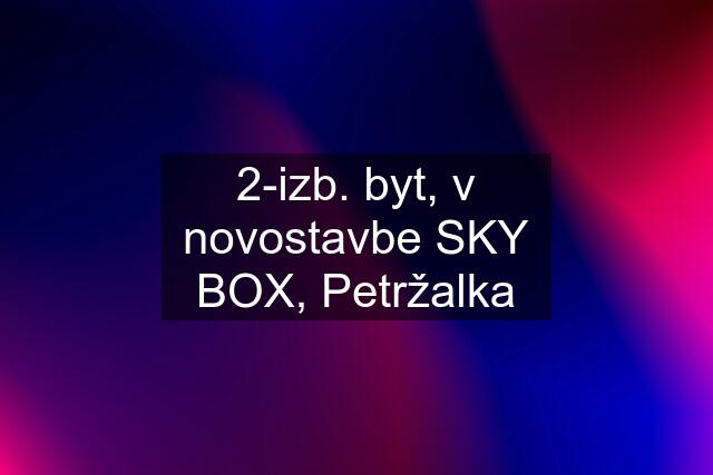 2-izb. byt, v novostavbe SKY BOX, Petržalka