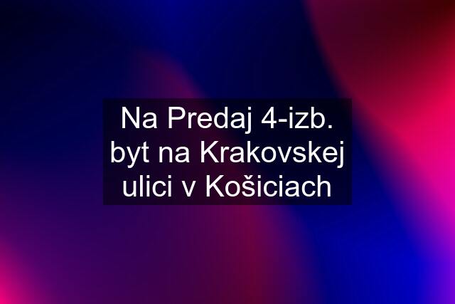 Na Predaj 4-izb. byt na Krakovskej ulici v Košiciach